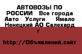 АВТОВОЗЫ ПО РОССИИ - Все города Авто » Услуги   . Ямало-Ненецкий АО,Салехард г.